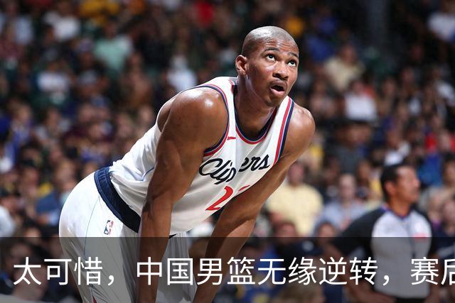 太可惜，中国男篮无缘逆转，赛后评分张懿赵杰最佳，一首发0分