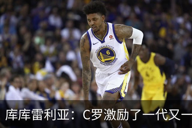 库库雷利亚：C罗激励了一代又一代的年轻人，和他对阵是一种荣幸